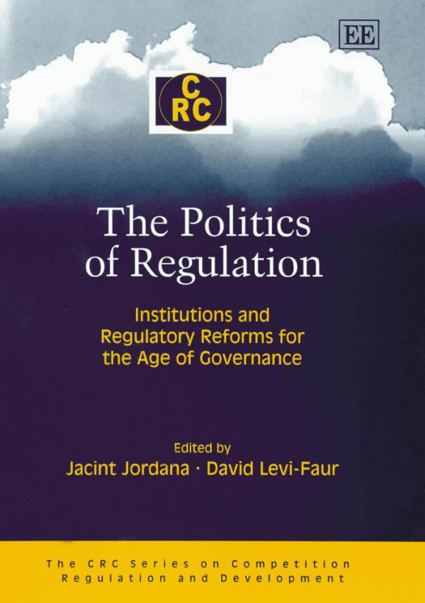 The Politics Of Regulation Institutions And Regulatory Reforms For The Age Of Governance Jacint Jordana