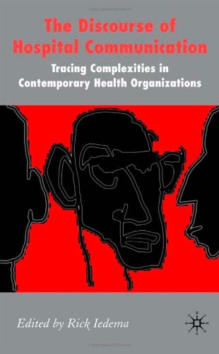 The Discourse Of Hospital Communication Tracing Complexities In Contemporary Health Organizations Palgrave Studies In Professional And Organizational Discourse 1st Edition Rick Iedema