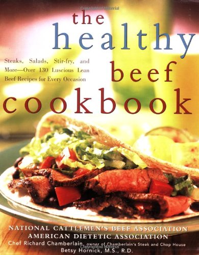 The Healthy Beef Cookbook Steaks Salads Stirfry And More Over 130 Luscious Lean Beef Recipes For Every Occasion 1st Edition American Dietetic Association Ada