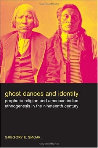 Ghost Dances And Identity Prophetic Religion And American Indian Ethnogenesis In The Nineteenth Century 1st Edition Gregory Ellis Smoak