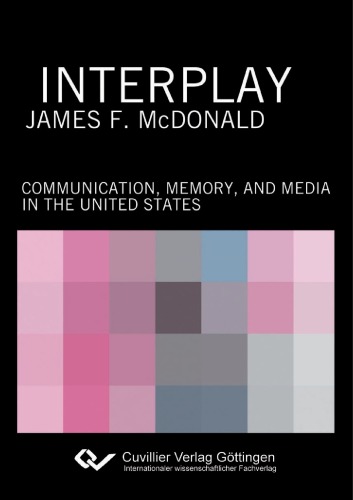 Interplay Communication Memory And Media In The United States James F Mcdonald