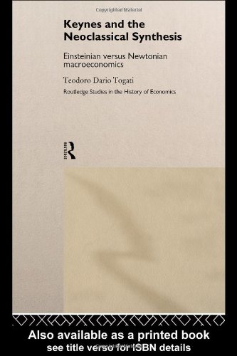 Keynes And The Neoclassical Synthesis Einsteinian Versus Newtonian Macroeconomics Routledge Studies In The History Of Economics 1st Edition Teodoro Dario Togati