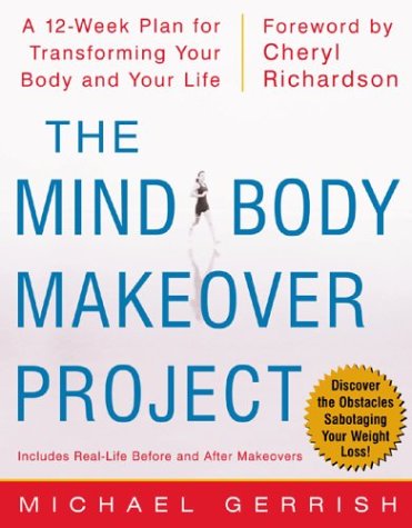 The Mindbody Makeover Project A 12week Plan For Transforming Your Body And Your Life 1st Michael Gerrish