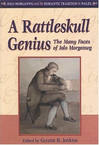 A Rattleskull Genius The Many Faces Of Iolo Morganwg University Of Wales Press Iolo Morganwg And The Romantic Tradition Geraint H Jenkins
