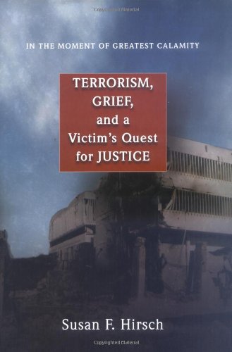In The Moment Of Greatest Calamity Terrorism Grief And A Victims Quest For Justice First Edition Susan F Hirsch