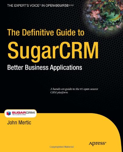 The Definitive Guide To Sugarcrm Better Business Applications Books For Professionals By Professionals 1st Edition John Mertic
