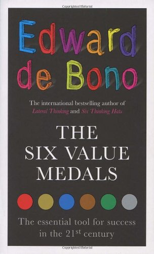 The Six Value Medals The Essential Tool For Success In The 21st Century Edward De Bono