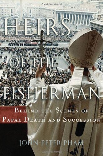 Heirs Of The Fisherman Behind The Scenes Of Papal Death And Succession 1st Ed Johnpeter Pham