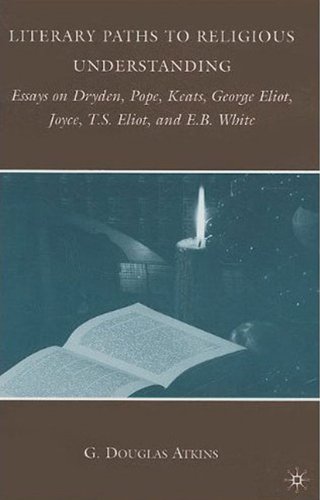 Literary Paths To Religious Understanding Essays On Dryden Pope Keats George Eliot Joyce Ts Eliot And Eb White 1st Edition G Douglas Atkins