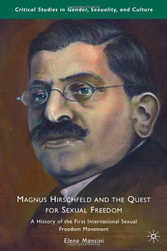 Magnus Hirschfeld And The Quest For Sexual Freedom A History Of The First International Sexual Freedom Movement Critical Studies In Gender Sexuality And Culture Elena Mancini