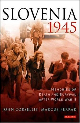 Slovenia 1945 Memories Of Death And Survival After World War Ii Annotated Edition John Corsellis