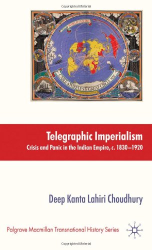 Telegraphic Imperialism Crisis And Panic In The Indian Empire C18301920 Palgrave Macmillan Transnational History Dk Lahirichoudhury
