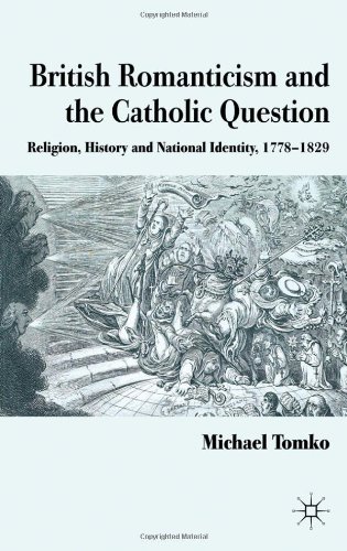 British Romanticism And The Catholic Question Religion History And National Identity 17781829 Michael Tomko