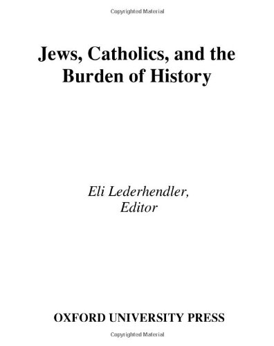 Studies In Contemporary Jewry Volume Xxi Jews Catholics And The Burden Of History Studies In Contemporary Jewry V 21 Eli Lederhendler