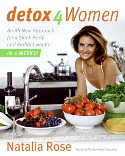 Detox For Women An All New Approach For A Sleek Body And Radiant Health In 4 Weeks 1st Edition Natalia Rose