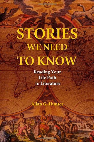 Stories We Need To Know Reading Your Life Path In Literature Allan G Hunter