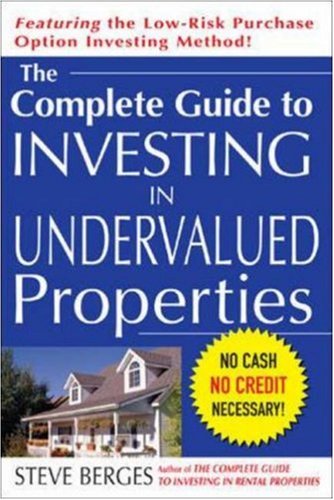 The Complete Guide To Investing In Undervalued Properties 1st Edition Steve Berges
