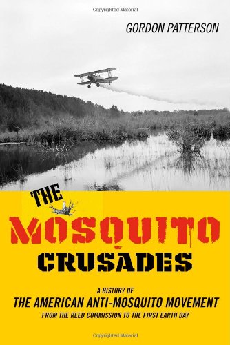 The Mosquito Crusades A History Of The American Antimosquito Movement From The Reed Commission To The First Earth Day Gordon Patterson