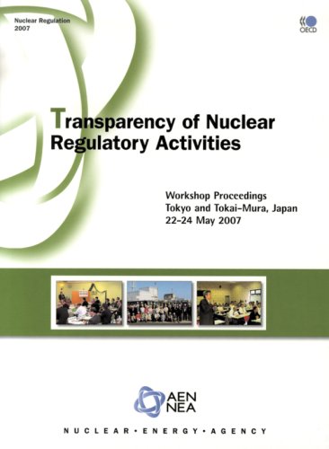 Nuclear Regulation Transparency Of Nuclear Regulatory Activities Workshop Proceedings Tokyo And Tokaimura Japan 2224 May 2007 Nuclear Regulation Nuclear Energy Agency