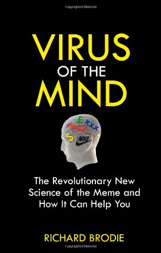 Virus Of The Mind The Revolutionary New Science Of The Meme And How It Can Help You Richard Brodie
