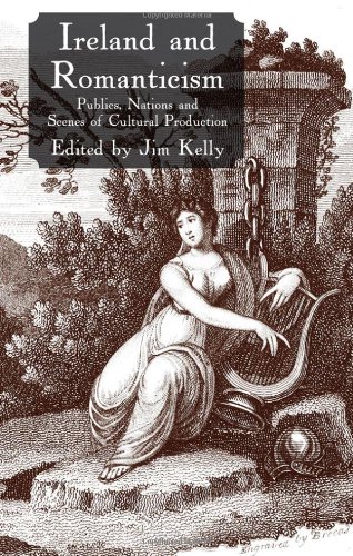 Ireland And Romanticism Publics Nations And Scenes Of Cultural Production 1st Edition Jim Kelly