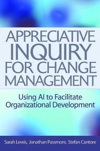Appreciative Inquiry For Change Management Using Ai To Facilitate Organizational Development Sarah Lewis