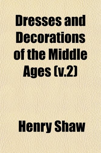 Dresses And Decorations Of The Middle Ages V2 Henry Shaw