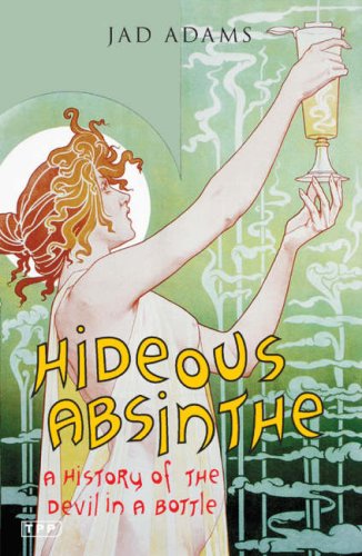 Hideous Absinthe A History Of The Devil In A Bottle Reprint Jad Adams