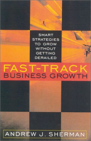 Fasttrack Business Growth Smart Strategies To Grow Without Getting Derailed Andrew Sherman