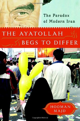 The Ayatollah Begs To Differ The Paradox Of Modern Iran 1st Edition Hooman Majd