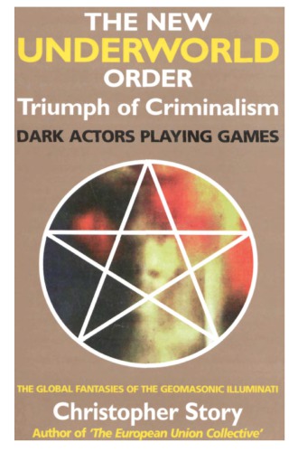 The New Underworld Order Curse Of Criminalism Dark Actors Playing Games The Global Fantasies Of The Geomasonic Illuminati Christopher Story