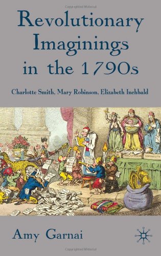 Revolutionary Imaginings In The 1790s Charlotte Smith Mary Robinson Elizabeth Inchbald Amy Garnai