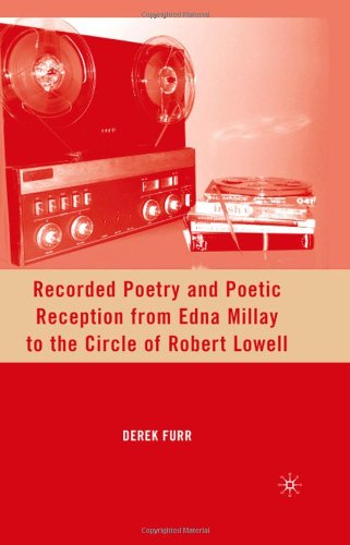 Recorded Poetry And Poetic Reception From Edna Millay To The Circle Of Robert Lowell Derek Furr