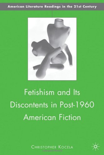 Fetishism And Its Discontents In Post1960 American Fiction American Literature Readings In The 21st Century Christopher Kocela