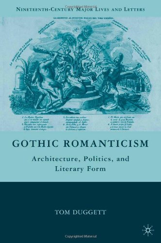 Gothic Romanticism Architecture Politics And Literary Form Nineteenthcentury Major Lives And Letters Tom Duggett