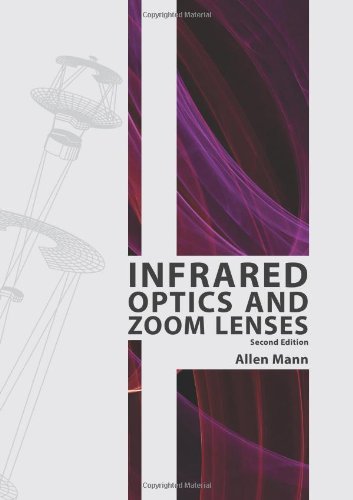 Infrared Optics And Zoom Lenses Second Edition Spie Tutorial Text Vol Tt83 Tutorial Texts In Optical Engineering 2nd Edition Allen Mann