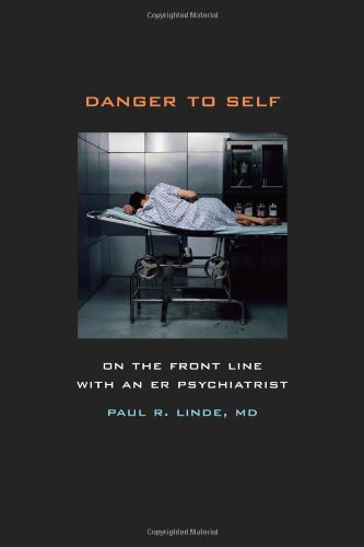 Danger To Self On The Front Line With An Er Psychiatrist 1st Edition Paul Linde