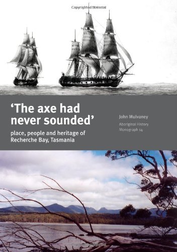The Axe Had Never Sounded Place People And Heritage In Recherche Bay Tasmania John Mulvaney