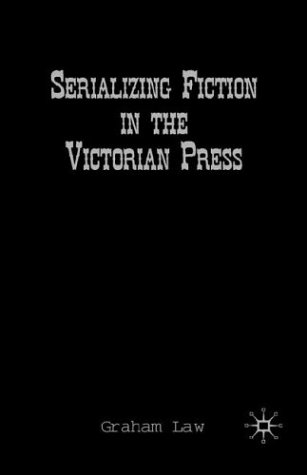 Serializing Fiction In The Victorian Press Graham Law