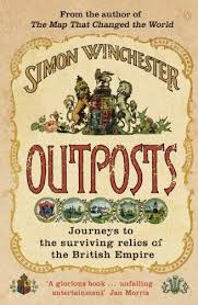 Outposts Journeys To The Surviving Relics Of The British Empire Simon Winchester