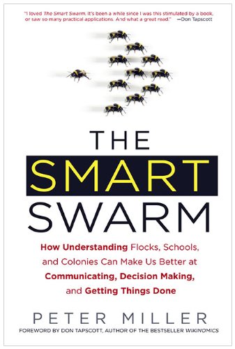 The Smart Swarm How Understanding Flocks Schools And Colonies Can Make Us Better At Communicating Decision Making And Getting Things Done Peter Miller