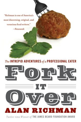 Fork It Over The Intrepid Adventures Of A Professional Eater Alan Richman