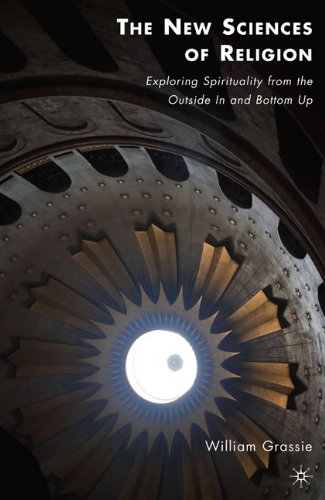 The New Sciences Of Religion Exploring Spirituality From The Outside In And Bottom Up William Grassie