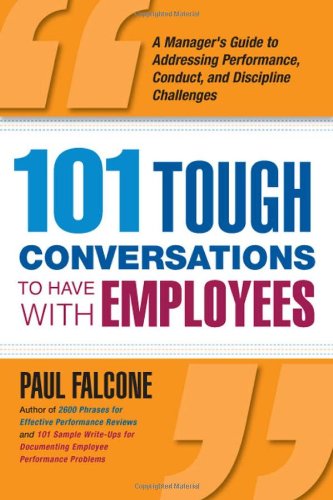101 Tough Conversations To Have With Employees A Managers Guide To Addressing Performance Conduct And Discipline Challenges 1st Edition Paul Falcone
