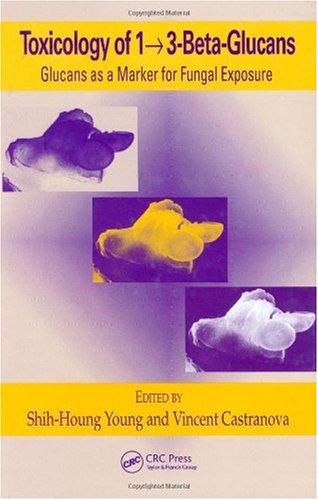 Toxicology Of 1 3betaglucans Glucans As A Marker For Fungal Exposure 1st Edition Shihhoung Young Phd