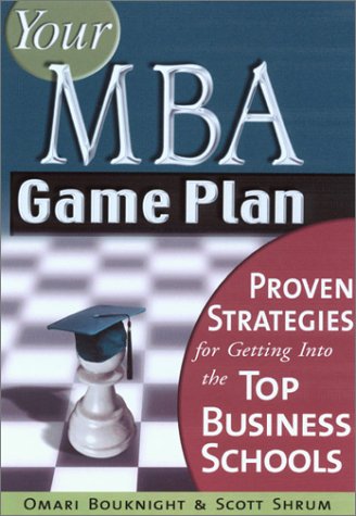 Your Mba Game Plan Proven Strategies For Getting Into The Top Business Schools 1st Omari Bouknight