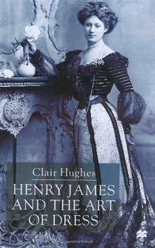 Henry James And The Art Of Dress Clair Hughes