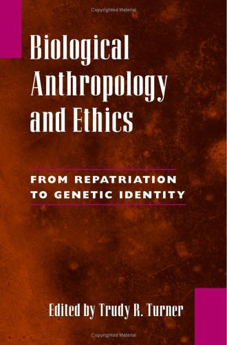 Biological Anthropology And Ethics From Repatriation To Genetic Identity Trudy R Turner