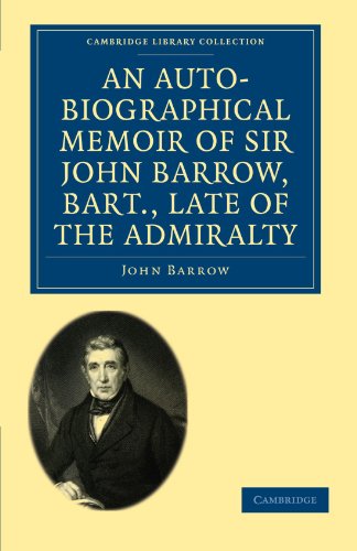 An Autobiographical Memoir Of Sir John Barrow Bart Late Of The Admiralty Including Reflections Observations And Reminiscences At Home And Abroad From Early Life To Advanced Age 1st Edition John Barrow