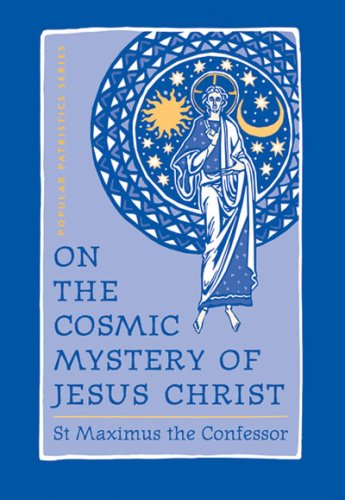On The Cosmic Mystery Of Jesus Christ Selected Writings From St Maximus The Confessor St Vladimirs Seminary Press Paul M Blowers
